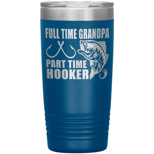 Full Time Grandpa Part Time Hooker Funny Fishing Grandpa Tumblers 20oz blue