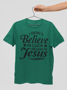 I Don't Believe In Luck I Believe In Jesus Christian Shirts Black Design