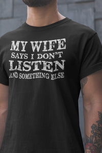 My Wife Says I Don't Listen And Something Else Funny Husband Shirts