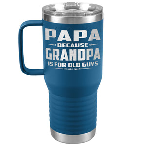 Papa Because Grandpa Is For Old Guys 20oz Travel Tumbler Papa Travel Cup blue
