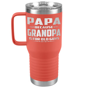 Papa Because Grandpa Is For Old Guys 20oz Travel Tumbler Papa Travel Cup coral