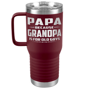 Papa Because Grandpa Is For Old Guys 20oz Travel Tumbler Papa Travel Cup maroon
