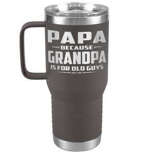 Papa Because Grandpa Is For Old Guys 20oz Travel Tumbler Papa Travel Cup pewter