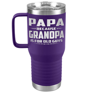 Papa Because Grandpa Is For Old Guys 20oz Travel Tumbler Papa Travel Cup purple