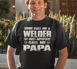 Some Call Me A Welder The Most Important Call Me Papa Welder Papa Shirt