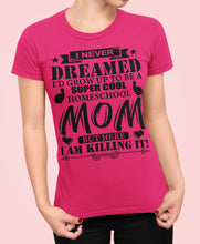 Load image into Gallery viewer, I Never Dreamed I'd Grow Up To Be A Super Cool Homeschool Mom Tshirt