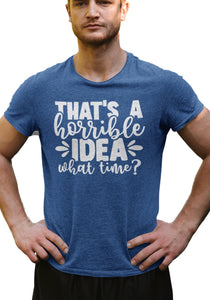 That's A Horrible Idea What Time Funny Quote Tee