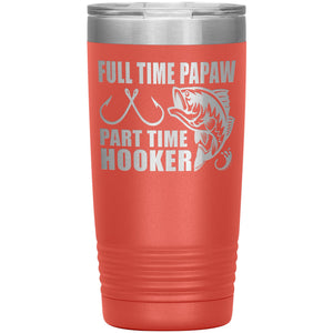 Full Time Papaw Part Time Hooker Funny Fishing Papaw Tumblers 20oz coral 