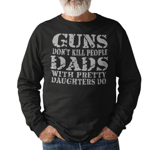 Guns Don't Kill People Dads With Pretty Daughters Do Funny Dad Shirt LS