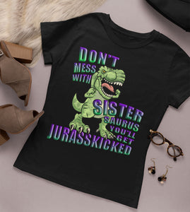 Don't Mess With Sister Saurus You'll Get Jurasskicked Tshirt