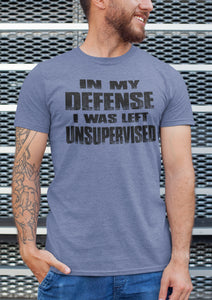 In My Defense I was Left Unsupervised Sarcastic Funny T Shirt