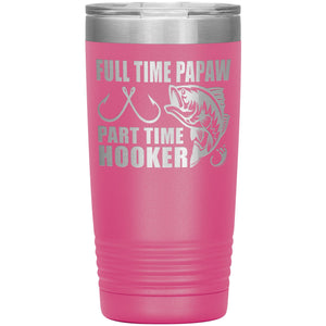 Full Time Papaw Part Time Hooker Funny Fishing Papaw Tumblers 20oz pink