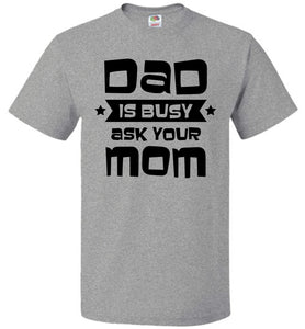 Funny Dad Shirt, Dad Is Busy Ask Your Mom
