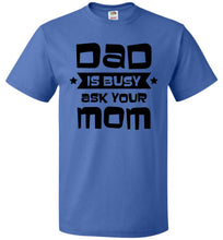 Load image into Gallery viewer, Funny Dad Shirt, Dad Is Busy Ask Your Mom