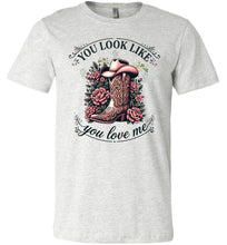 Load image into Gallery viewer, Gray t-shirt with a cowboy boot and floral design, text 'You look like you love me' on a white background