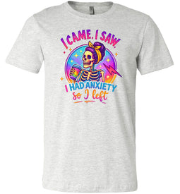 Funny Quote Shirt: I Came I Saw I Had Anxiety So I Left ash