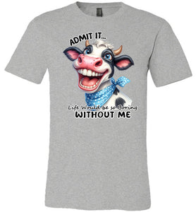 Funny Cow Shirt: Admit It Life Would Be Boring Without Me sports grey
