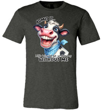 Load image into Gallery viewer, Funny Cow Shirt: Admit It Life Would Be Boring Without Me dark heather grey