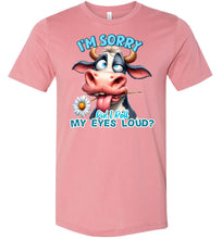 Load image into Gallery viewer, Funny Cow Tee: I&#39;m Sorry Did I Roll My Eyes Loud mauve