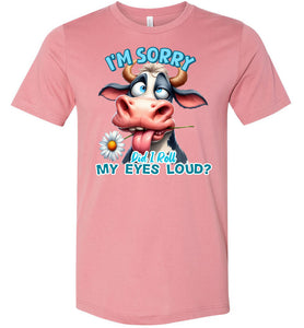 Funny Cow Tee: I'm Sorry Did I Roll My Eyes Loud mauve
