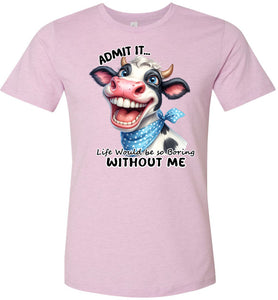 Funny Cow Shirt: Admit It Life Would Be Boring Without Me lilac 