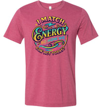 Load image into Gallery viewer, Funny Quote Shirt: I Match Energy So How We Gon&#39; Act Today raspberry