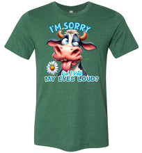 Load image into Gallery viewer, image 3-Funny Cow Tee: I&#39;m Sorry Did I Roll My Eyes Loud green