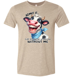 image 4-Funny Cow Shirt: Admit It Life Would Be Boring Without Me heather tan