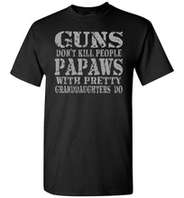 Load image into Gallery viewer, Guns Don&#39;t Kill People Papaws With Pretty Granddaughters Do Funny Papaw Shirt. black