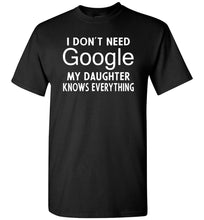 Load image into Gallery viewer, I Don&#39;t Need Google My Daughter Knows Everything T-Shirt black