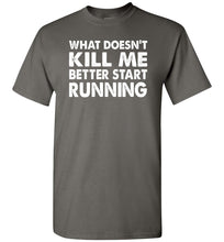 Load image into Gallery viewer, Funny Quote Shirts, What Doesn&#39;t Kill Me Better Start Running charcoal