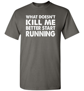 Funny Quote Shirts, What Doesn't Kill Me Better Start Running charcoal