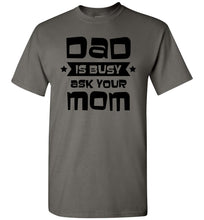 Load image into Gallery viewer, Funny Dad Shirt, Dad Is Busy Ask Your Mom charcoal