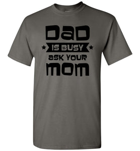 Funny Dad Shirt, Dad Is Busy Ask Your Mom charcoal