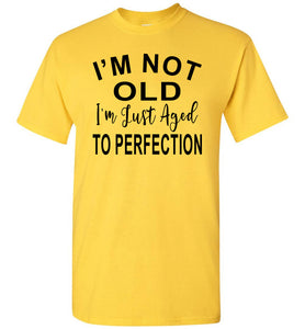 I'm Not Old I'm Just Aged To Perfection Funny Old Age T-shirts yellow
