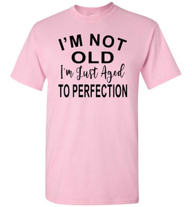 I'm Not Old I'm Just Aged To Perfection Funny Old Age T-shirts pink
