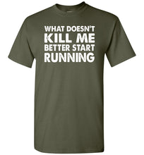 Load image into Gallery viewer, Funny Quote Shirts, What Doesn&#39;t Kill Me Better Start Running miliary green