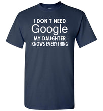 Load image into Gallery viewer, I Don&#39;t Need Google My Daughter Knows Everything T-Shirt navy