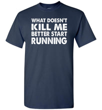 Load image into Gallery viewer, Funny Quote Shirts, What Doesn&#39;t Kill Me Better Start Running navy