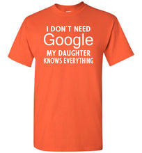 Load image into Gallery viewer, I Don&#39;t Need Google My Daughter Knows Everything T-Shirt orange