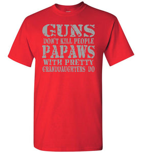 Guns Don't Kill People Papaws With Pretty Granddaughters Do Funny Papaw Shirt. red