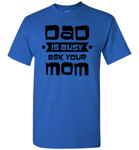 Funny Dad Shirt, Dad Is Busy Ask Your Mom royal
