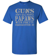 Load image into Gallery viewer, Guns Don&#39;t Kill People Papaws With Pretty Granddaughters Do Funny Papaw Shirt. royal