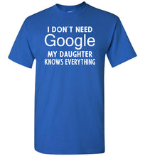 Load image into Gallery viewer, I Don&#39;t Need Google My Daughter Knows Everything T-Shirt royal
