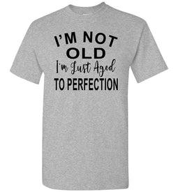I'm Not Old I'm Just Aged To Perfection Funny Old Age T-shirts sports grey