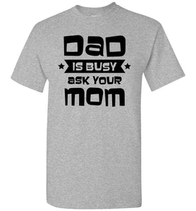 Funny Dad Shirt, Dad Is Busy Ask Your Mom grey