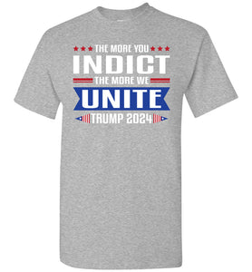 The More You Indict The More We Unite Trump 2024 Tshirt sports grey