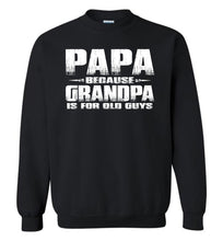 Load image into Gallery viewer, Black sweatshirt with white text &#39;PAPA BECAUSE GRANDPA IS FOR OLD GUYS&#39; on a white background