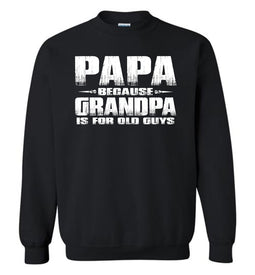 Black sweatshirt with white text 'PAPA BECAUSE GRANDPA IS FOR OLD GUYS' on a white background