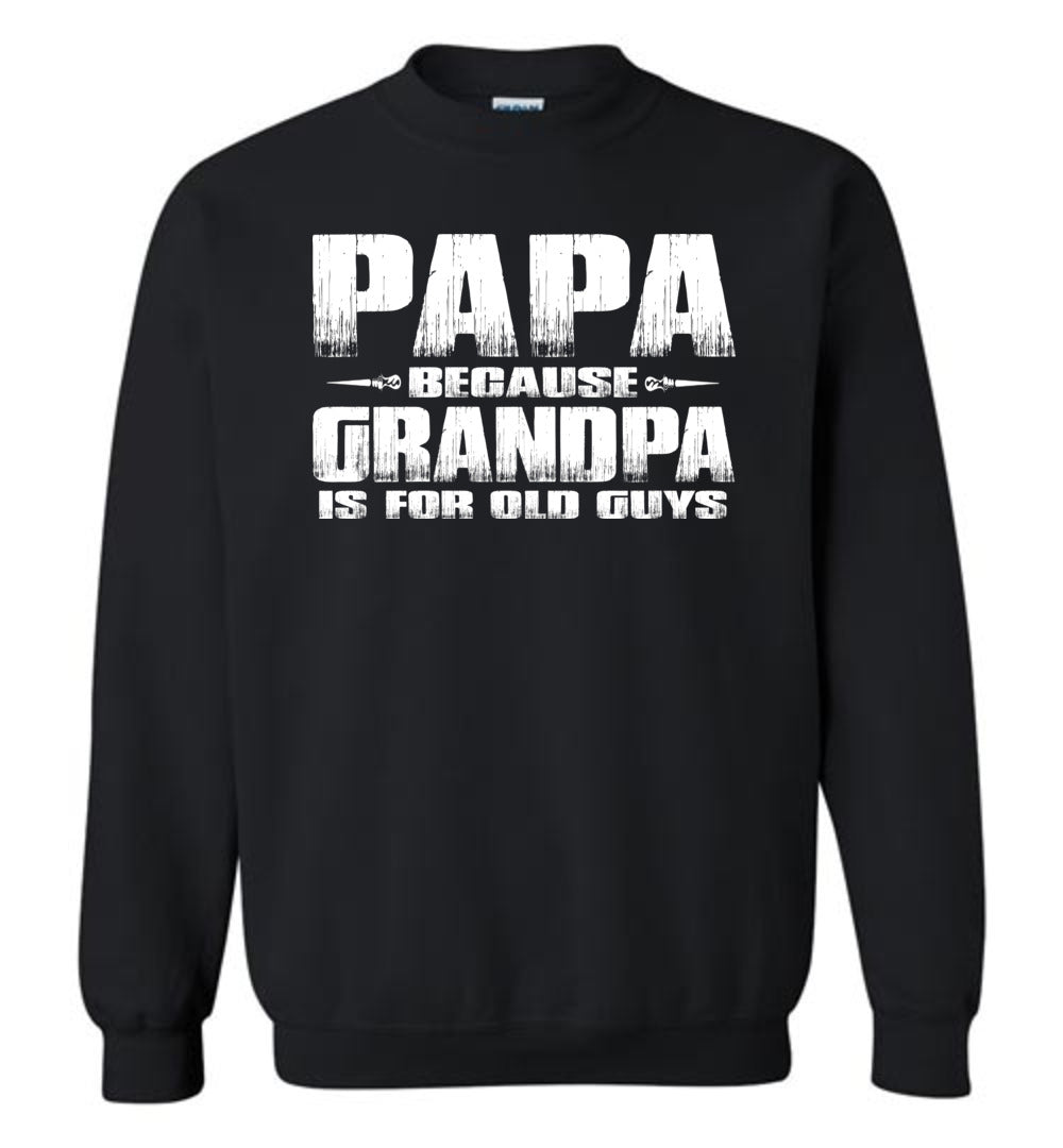 Black sweatshirt with white text 'PAPA BECAUSE GRANDPA IS FOR OLD GUYS' on a white background